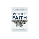 Keep the Faith: How to Stand Strong in a World Turned Upside-Down