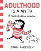 Adulthood Is a Myth: A Sarah&#039;s Scribbles Collection