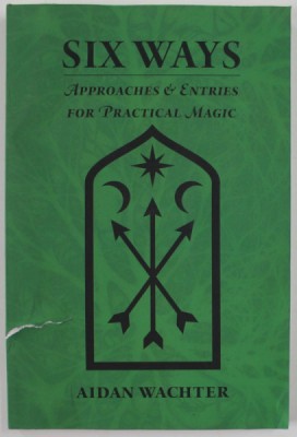 SIX WAYS , APPROACHES and ENTRIES FOR PRACTICAL MAGIC by AIDAN WACHTER , 2018 , COPERTA CU DEFECTE foto
