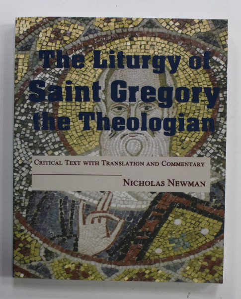THE LITURGY OF SAINT GREGORY THE THEOLOGIAN - CRITICAL TEXT WITH TRANSLATION AND CONMMENTARY by NICHOLAS NEWMAN , 2019