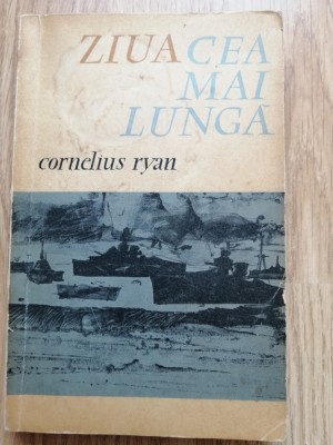 Cornelius Ryan - Ziua cea mai lunga. 6 iunie 1944 - Editura: Politica, 1965 foto