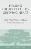 Healing the Adult Child&#039;s Grieving Heart: 100 Practical Ideas After Your Parent Dies