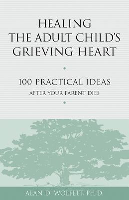 Healing the Adult Child&amp;#039;s Grieving Heart: 100 Practical Ideas After Your Parent Dies foto