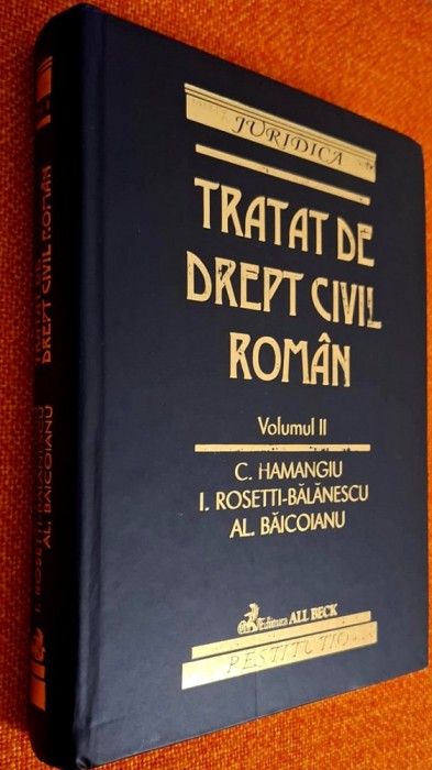 Tratat de drept civil roman Vol.2 - Constantin Hamangiu , Ion Rosetti-Balanescu , Alexandru Baicoianu * ed. Beck, 2002 (editia a II-a)