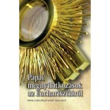 P&aacute;pai megnyilatkoz&aacute;sok az Euchariszti&aacute;r&oacute;l - P&aacute;pai dokumentumok 1264-2007 - Dr. Di&oacute;s Istv&aacute;n