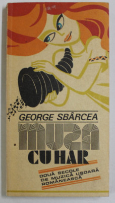 MUZA CU HAR , DOUA SECOLE DE MUZICA USOARA ROMANEASCA de GEORGE SBARCEA , 1984 , DEDICATIE * foto