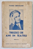 TREIZECI DE ANI IN TEATRU , EDITIA A II - A de VASILE BREZIANU , 1941 *DEDICATIE