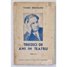 TREIZECI DE ANI IN TEATRU , EDITIA A II - A de VASILE BREZIANU , 1941 *DEDICATIE