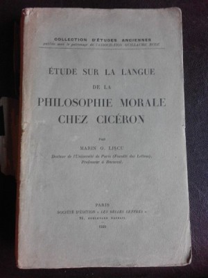 Etude sur la langue de la philosophie morale chez Ciceron - Marin O. Liscu (carte in limba franceza) foto