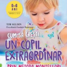 Cum sa cresti un copil extraordinar prin metoda Montessori - Tim Seldin