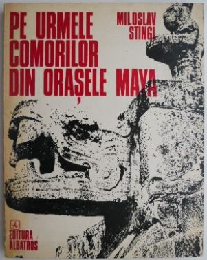 Pe urmele comorilor din orasele Maya &amp;ndash; Miroslav Stingl foto