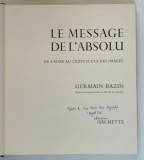 LE MESSAGE DE L ' ABSOLU , DE L ' AUBE AU CREPUSCULE DES IMAGES par GERMAIN BAZIN , 1964