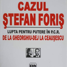 CAZUL STEFAN FORIS. LUPTA PENTRU PUTERE IN P.C.R. DE LA GHEORGHIU-DEJ LA CEAUSESCU-DAN CATANUS, IOAN CHIPER