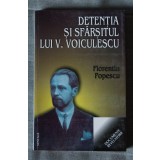 Florentin Popescu - Detenția și sf&acirc;rșitul lui V. Voiculescu