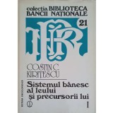 SISTEMUL BANESC AL LEULUI SI PRECURSORII LUI VOL.1-COSTIN C. KIRITESCU-244615