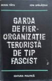 GARDA DE FIER ORGANIZATIE TERORISTA DE TIP FASCIST-MIHAI FATU, ION SPALATEANU-335620