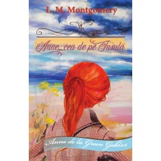 Anne, cea de pe Insula &ndash; Lucy Maud Montgomery