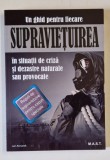 UN GHID PENTRU FIECARE , SUPRAVIETUIREA IN SITUATII DE CRIZA SI DEZASTRE NATURALE SAU PROVOCATE , REGULI DE SUPRAVIETUIRE PENTRU CAZURI SPECIALE de LA
