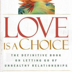 Love Is a Choice: The Definitive Book on Letting Go of Unhealthy Relationships