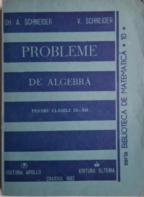 Probleme de algebra pentru clasele IX-XII &amp;ndash; Gh. Schneider, V. Schneider foto