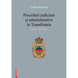Proceduri judiciare si administrative in Transilvania, secolul 18 - Catalin Bichescu