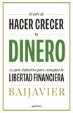 El Arte de Hacer Crecer Tu Dinero: La Gu