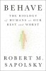 Behave: The Biology of Humans at Our Best and Worst