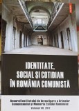IDENTITATE, SOCIAL SI COTIDIAN IN ROMANIA COMUNISTA VOL.7 2012-LUCIANA M. JINGA-258011