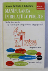MANIPULAREA IN RELATIILE PUBLICE de ARNAULD DU MOULIN DE LABARTHETE , 1998 foto