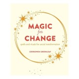 Carte Cerridwen Greenleaf - Magic For Change: Spiritualitate, Vrăjitorie, Ritualuri, Magie pentru Schimbare Pozitivă