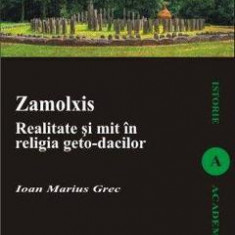 Zalmoxis. Realitate Si Mit In Religia GetO-Dacilor - Ioan Marius Grec