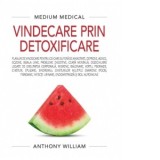 Vindecare prin detoxificare (Medium Medical) - Cristian Hanu, Anthony William