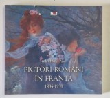 PICTORI ROMANI IN FRANTA 1834 - 1939 de GABRIEL BADEA - PAUN , 2012
