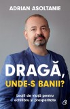 Draga. Unde-s banii?, Adrian Asoltanie - Editura Curtea Veche
