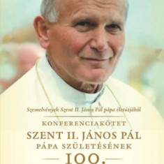 Szemelvények Szent II. János Pál pápa életútjából - Konferenciakötet Szent II. János Pál pápa születésének 100. évfordulója alkalmából