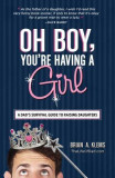 Oh Boy, You&#039;re Having a Girl: A Dad&#039;s Survival Guide to Raising Daughters