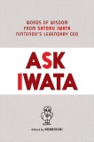 Ask Iwata: Words of Wisdom from Satoru Iwata, Nintendo&#039;s Legendary CEO