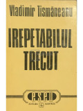 Vladimir Tismăneanu - Irepetabilul trecut (editia 1994)