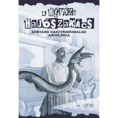 A h&amp;eacute;v&amp;iacute;zi haj&amp;oacute;szak&amp;aacute;cs - Kort&amp;aacute;rs gasztroirodalmi antol&amp;oacute;gia foto