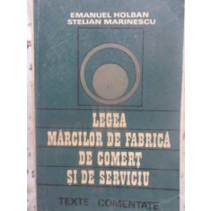 LEGEA MARCILOR DE FABRICA, DE COMERT SI DE SERVICIU. TEXTE COMENTATE-EMANUEL HOLBAN, S. MARINESCU