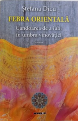 FEBRA ORIENTALA - CANDOAREA DE A IUBI IN UMBRA VINOVATIEI - ROMAN de STEFANA DICU, 2017, DEDICATIE* foto