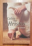 Calea catre Hristos. ABC-ul vietii spirituale de Ellen White