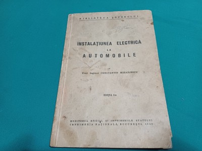 INSTALAȚIUNEA ELECTRICĂ LA AUTOMOBILE * ING. CONSTANTIN MIHĂILESCU * 1941 *59 foto