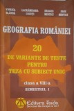 GEOGRAFIA ROMANIEI: 20 DE VARIANTE DE TESTE PENTRU TEZA CU SUBIECT UNIC, CLASA A VIII-A SEMESTRUL 1-V. BLAN-222701