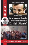 1990: Ce se ascunde dincolo de evenimentele din 13, 14 si 15 iunie? - Ion Cristoiu