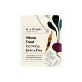 Whole Food Cooking Every Day: Transform the Way You Eat with 250 Vegetarian Recipes Free of Gluten, Dairy, and Refined Sugar