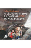 Cumpara ieftin O Calatorie In Timp La Oamenii De Neanderthal, Iulian Comanescu - Editura Humanitas