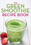 Green Smoothie Recipe Book: Over 100 Healthy Green Smoothie Recipes to Look and Feel Amazing