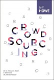 Crowdsourcing - Jeff Howe - Editura Curtea Veche