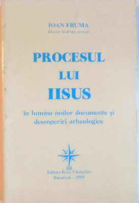 PROCESUL LUI IISUS IN LUMINA NOILOR DOCUMENTE SI DESCOPERIRI ARHEOLOGICE de IOAN FRUMA, 2000 foto